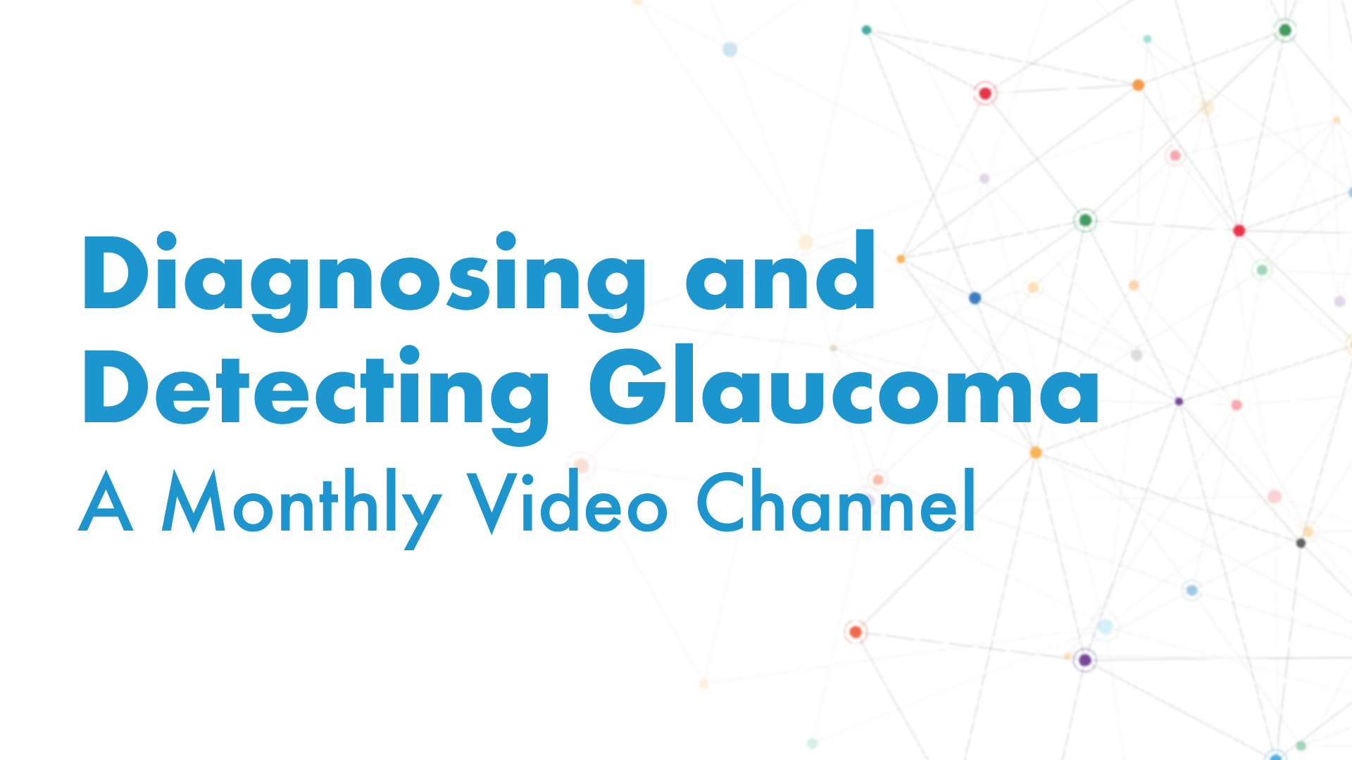 Diagnosing and Detecting Glaucoma: A Monthly Video Channel